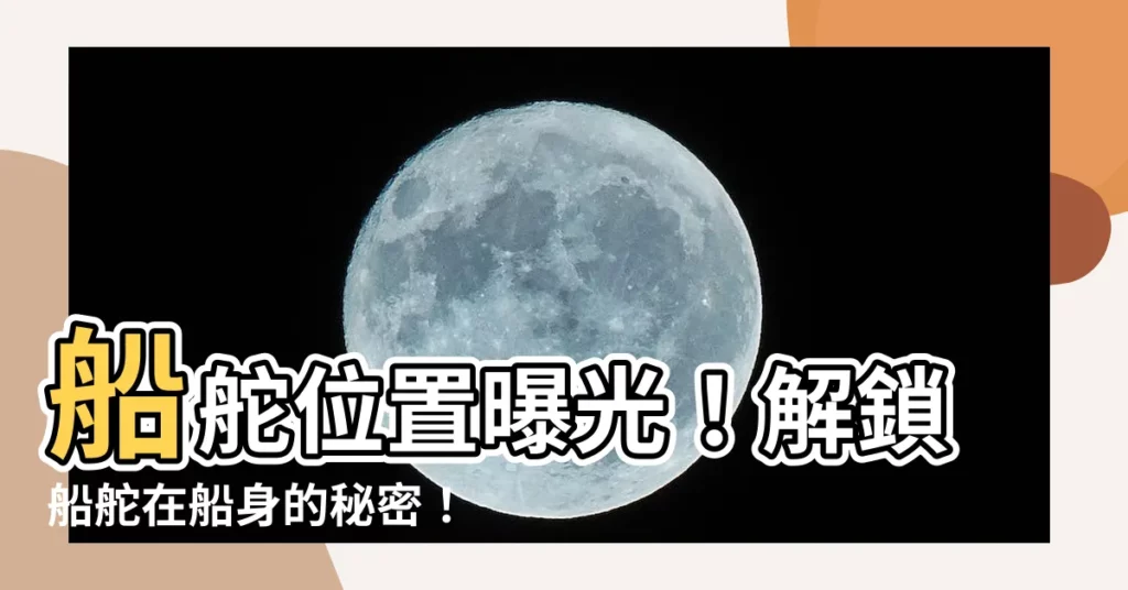 【船舵位置】船舵位置曝光！解鎖船舵在船身的秘密！
