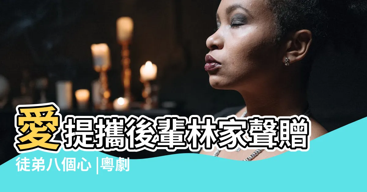 【林家聲徒弟】愛提攜後輩林家聲贈徒弟八個心 |粵劇名伶林家聲離世徒弟感可惜 |