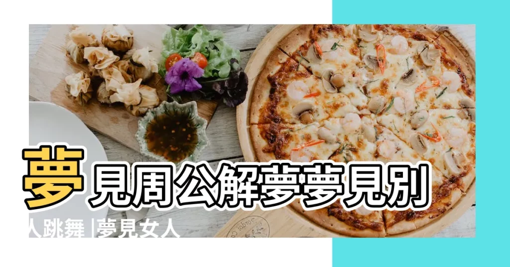 夢見周公解夢夢見別人跳舞 |夢見女人跳舞 |周公解夢 |【夢見女人反覆跳舞】