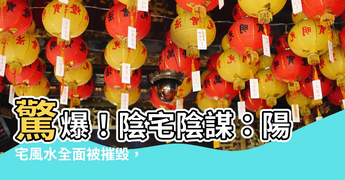 【陽宅陰宅】驚爆！陰宅陰謀：陽宅風水全面被摧毀，生死攸關！你敢相信嗎？