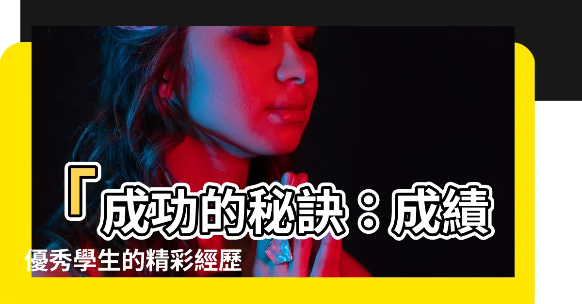 【成績好】「成功的秘訣：成績優秀學生的精彩經歷與心得分享」