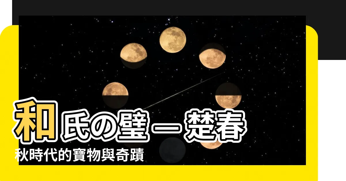 【和氏の璧】和氏の璧 — 楚春秋時代的寶物與奇蹟