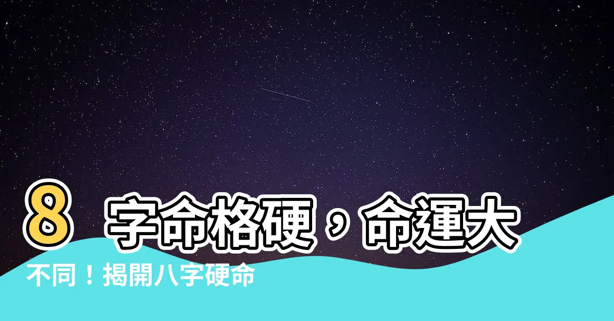 【命格硬】8字命格硬，命運大不同！揭開八字硬命的奧秘