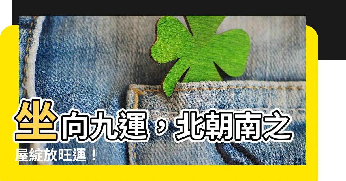【坐北向南九運】坐向九運，北朝南之屋綻放旺運！