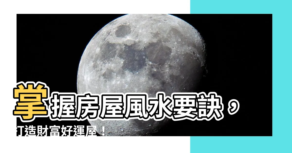【房屋風水】掌握房屋風水要訣，打造財富好運屋！