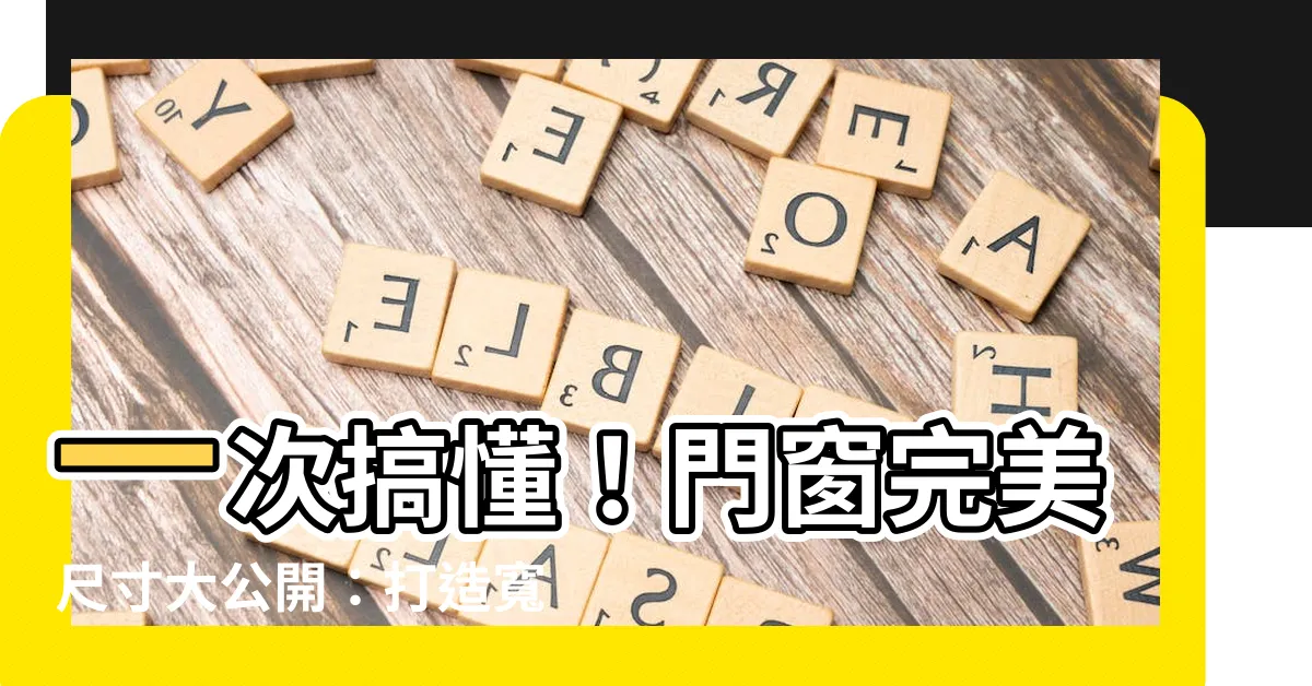 【大門高度】一次搞懂！門窗完美尺寸大公開：打造寬敞舒適居家環境