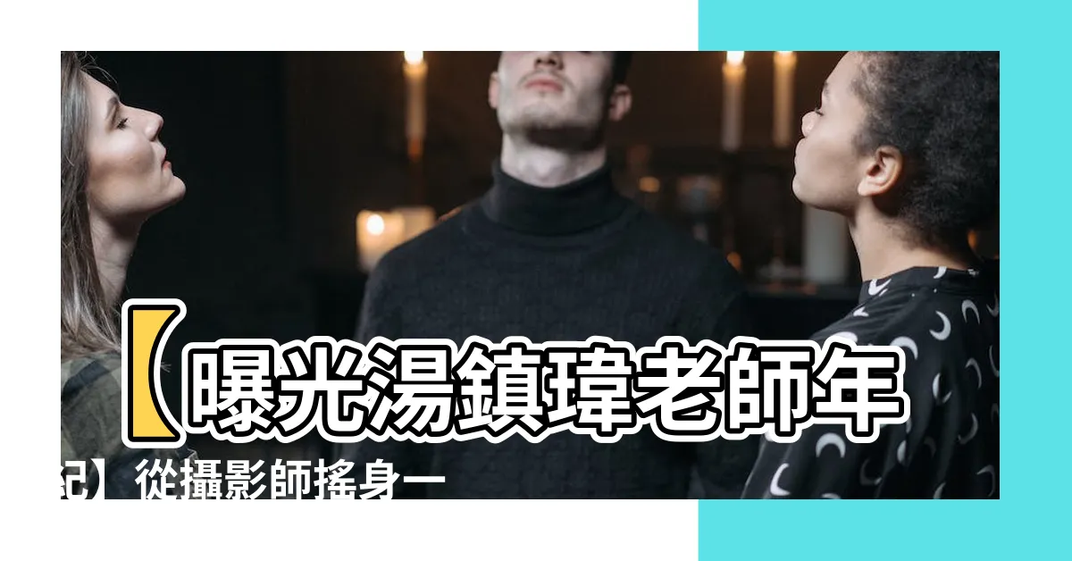 【湯鎮瑋老師幾歲】【曝光湯鎮瑋老師年紀】從攝影師搖身一變成知命老師！