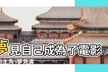 【周公解夢夢到演電影】夢見自己成為了電影中的主角 |夢見演電影 |夢見演電影是什麼意思 |