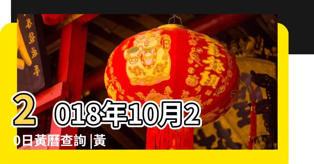 2018年10月20日黃曆查詢 |黃道吉日 |老黃歷黃道吉日查詢2018年10月20日 |【2018年10月20日是黃道吉日】