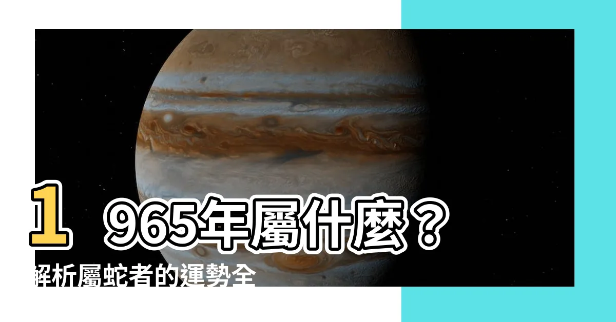 【1965是什麼年】1965年屬什麼？解析屬蛇者的運勢全解析