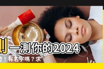 【有名字嗎？求名字】測一測你的2024運勢！有名字嗎？求名字含義！