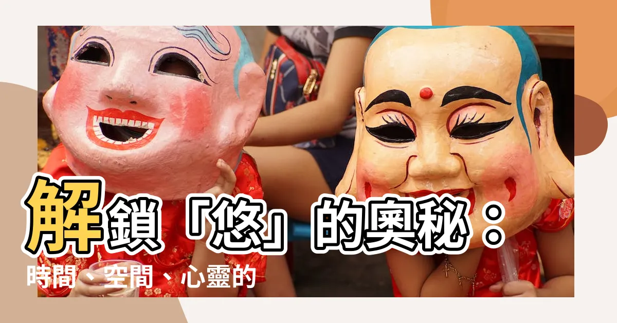 【悠的意思】解鎖「悠」的奧秘：時間、空間、心靈的無限延伸