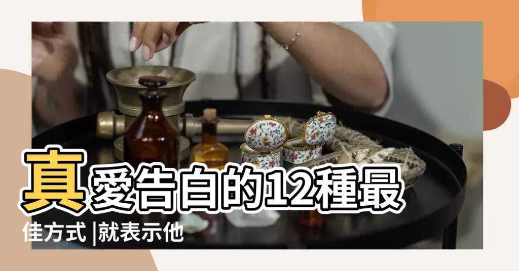 真愛告白的12種最佳方式 |就表示他喜歡上你了 |就是愛你啦 |【十二星座愛男暗戀表現形式】