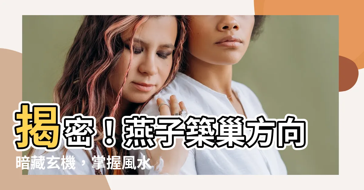 【燕子築巢方向】揭密！燕子築巢方向暗藏玄機，掌握風水財運