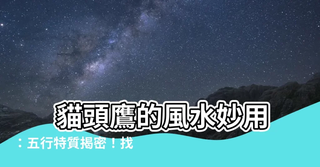 【貓頭鷹五行】 貓頭鷹的風水妙用：五行特質揭密！找到與你最契合的靈性寵物