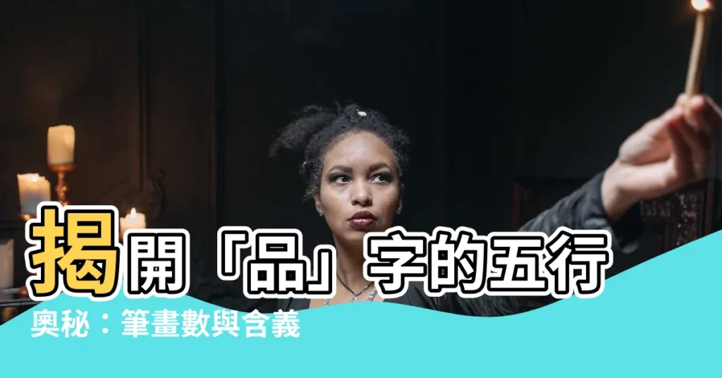 【品 五行】揭開「品」字的五行奧秘：筆畫數與含義的深度解析