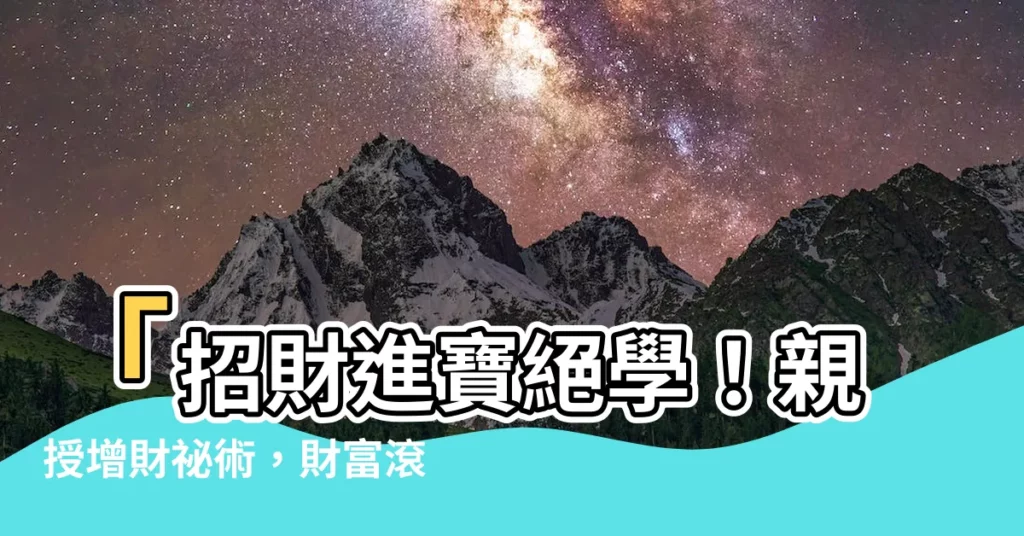 【增財】「招財進寶絕學！親授增財秘術，財富滾滾來！」