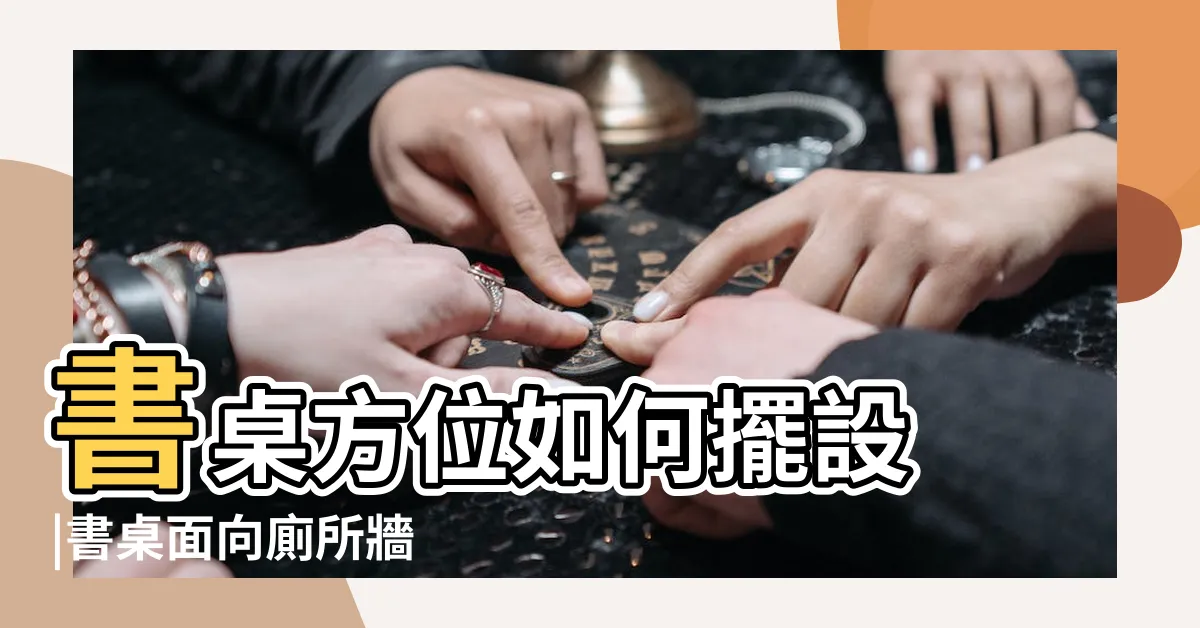 【書桌對廁所化解】書桌方位如何擺設 |書桌面向廁所牆 |附科學解釋與圖文詳解 |
