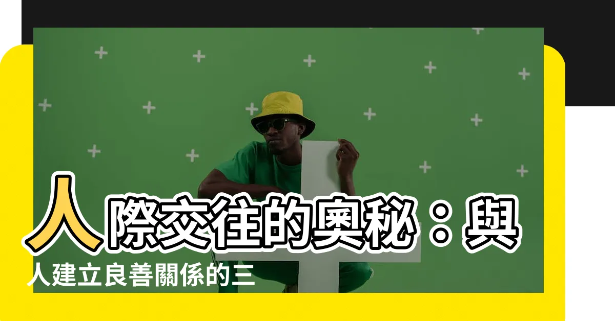 【人交】人際交往的奧秘：與人建立良善關係的三大關鍵
