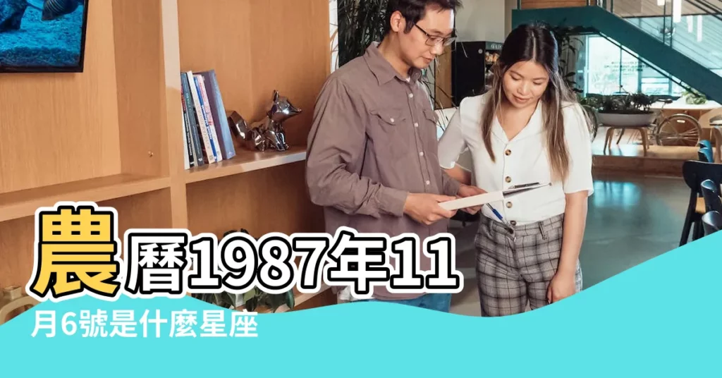 農曆1987年11月6號是什麼星座 |1987年11月06日出生的人的性格命運 |1987年11月6日農曆多少號 |【1987年農曆11月6是什麼星座】