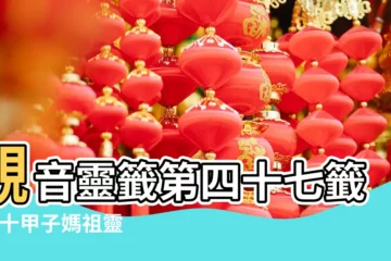 【第四十七籤解籤婚姻】觀音靈籤第四十七籤 |六十甲子媽祖靈籤解説 |第四十七籤辛酉新 |