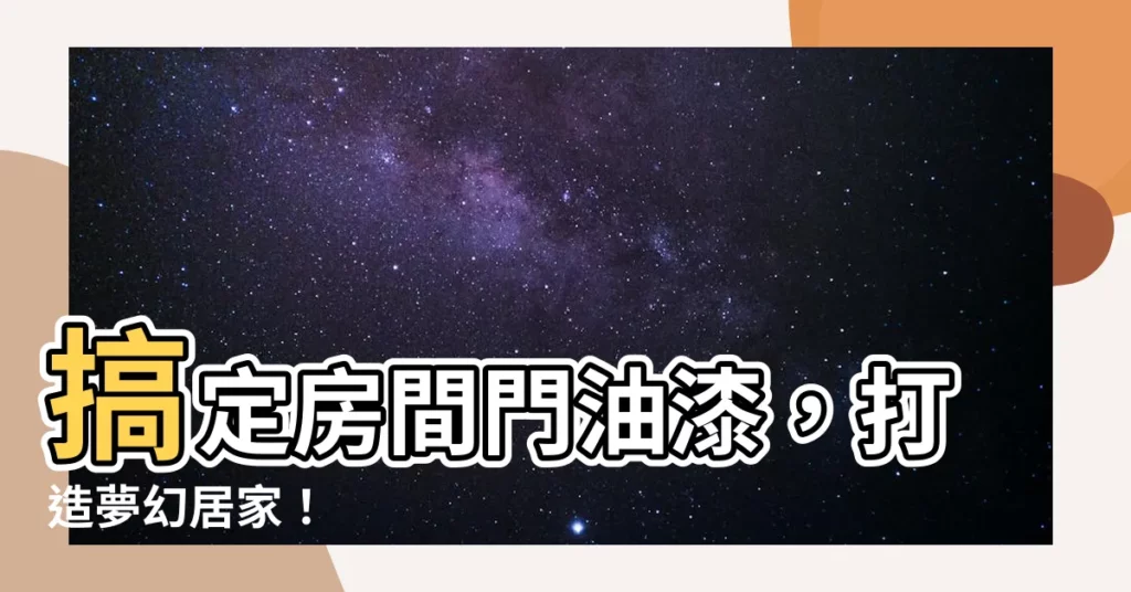 【房間門油漆顏色】搞定房間門油漆,打造夢幻居家!