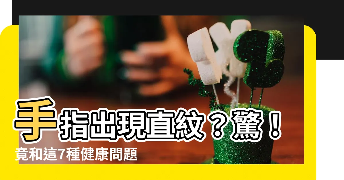 【手指 直紋】手指出現直紋？驚！竟和這7種健康問題有關