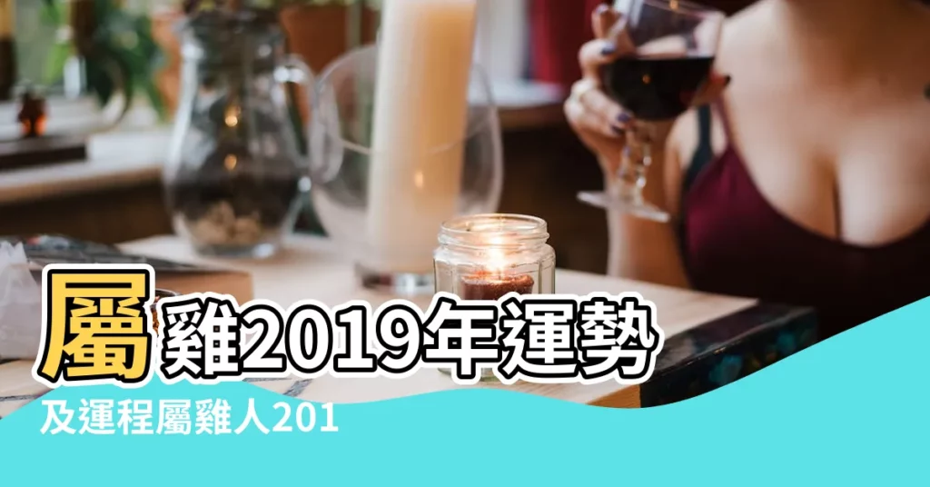 屬雞2019年運勢及運程屬雞人2019年全年運勢 |屬雞的今年多大了2019 |生肖雞2019年年齡 |【屬雞的在2019年怎樣】