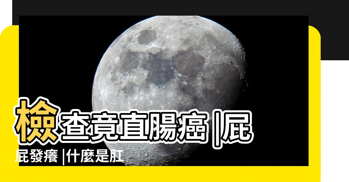 【屁股癌】檢查竟直腸癌 |屁屁發癢 |什麼是肛門癌 |