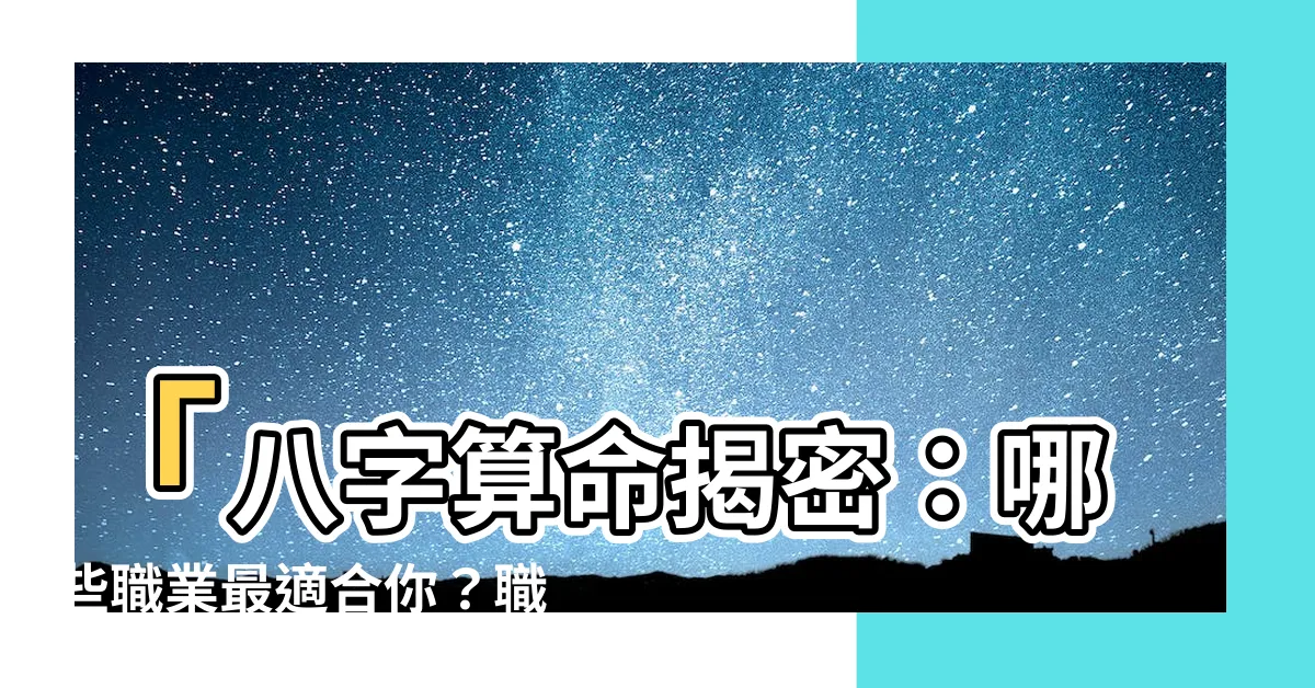 【適合職業 算命】「八字算命揭密：哪些職業最適合你？職場適與不適的關鍵」
