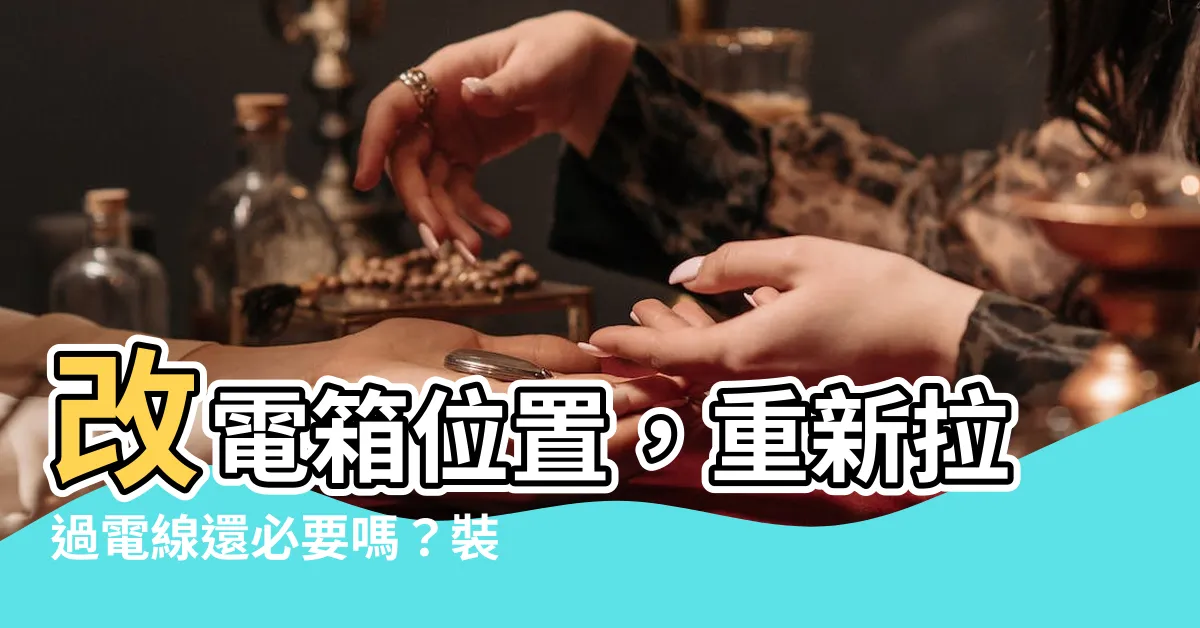 【改電箱位置】改電箱位置，重新拉過電線還必要嗎？裝修專家給你建議