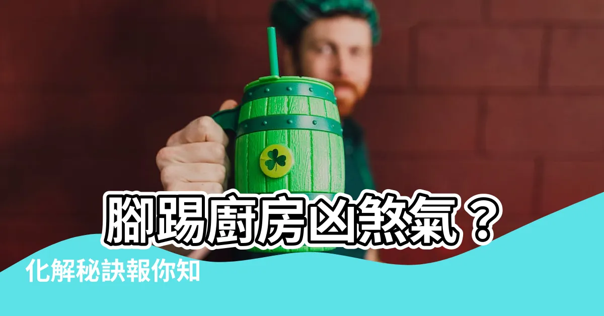 【腳踢廚房化解】 腳踢廚房凶煞氣？化解秘訣報你知