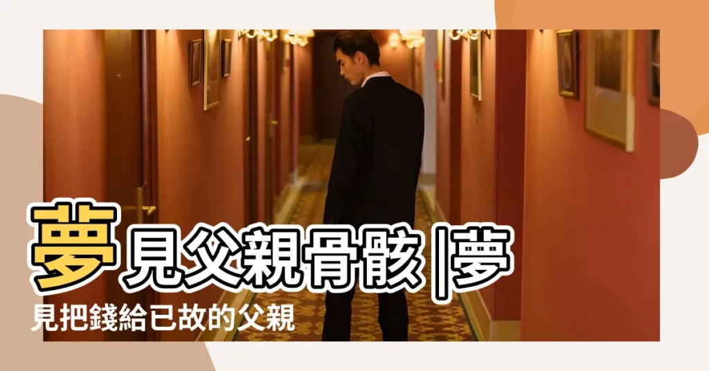 夢見父親骨骸 |夢見把錢給已故的父親 |周公解夢全集 |【夢見給父親隔伏】