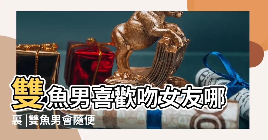 雙魚男喜歡吻女友哪裏 |雙魚男會隨便吻一個女生嗎 |雙魚男強吻一個人代表什麼 |【雙魚男深吻一個女人】
