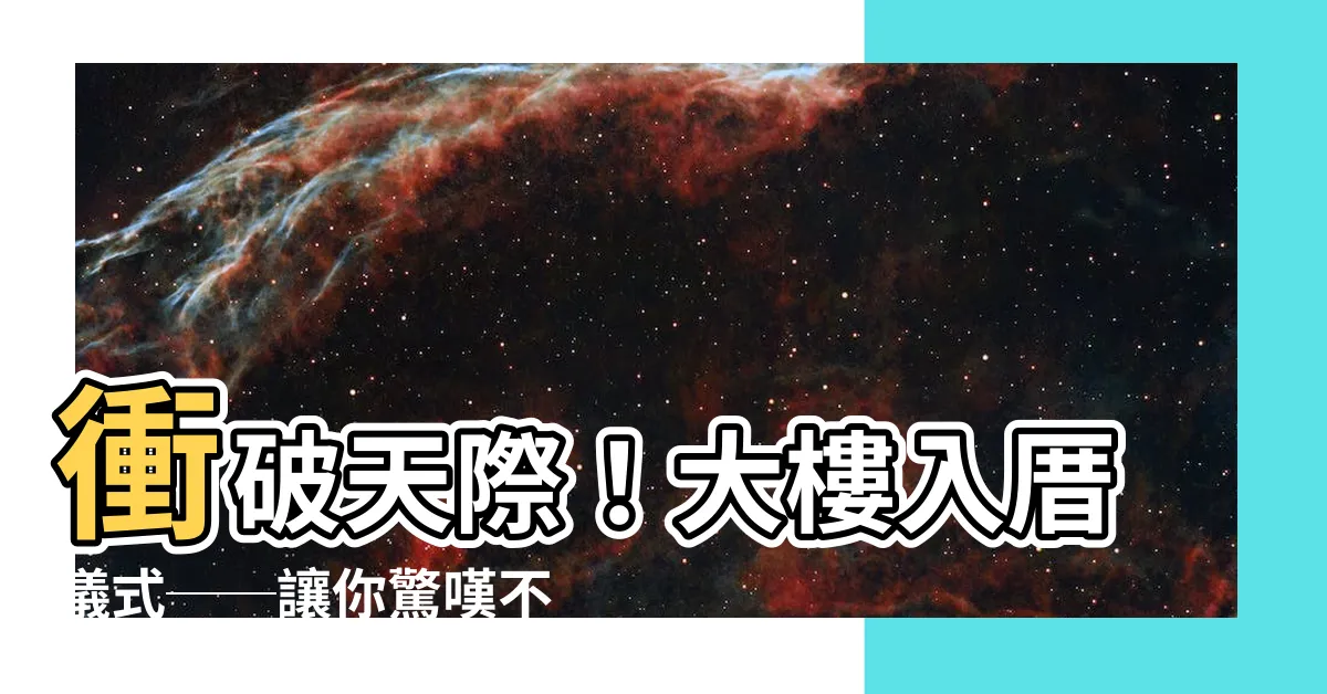 【大樓入厝儀式】衝破天際！大樓入厝儀式──讓你驚嘆不已的7大神秘步驟！