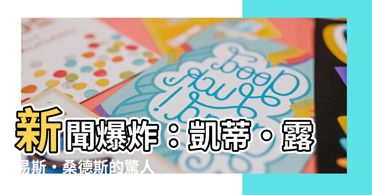 【凱蒂·露易斯·桑德斯】新聞爆炸：凱蒂·露易斯·桑德斯的驚人身份曝光！