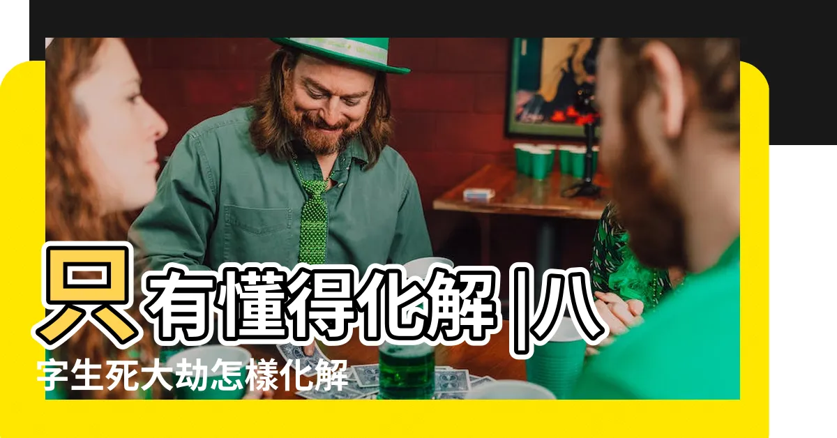 【大劫化解】只有懂得化解 |八字生死大劫怎樣化解 |才能財福雙全 |