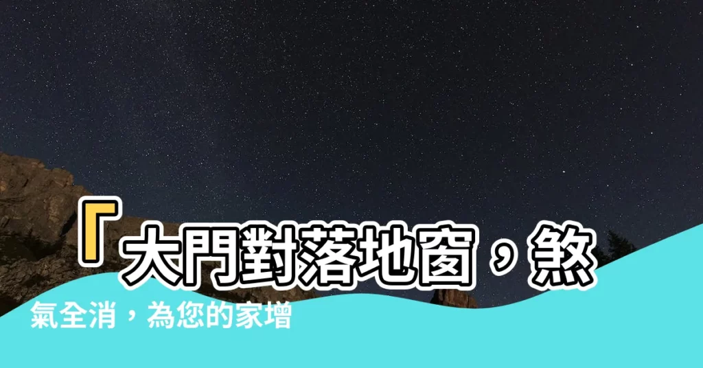 【大門對落地窗】「大門對落地窗，煞氣全消，為您的家增添風格與活力！」