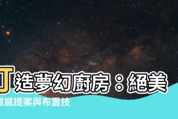 【廚房佈置】打造夢幻廚房：絕美的靈感提案與佈置技巧