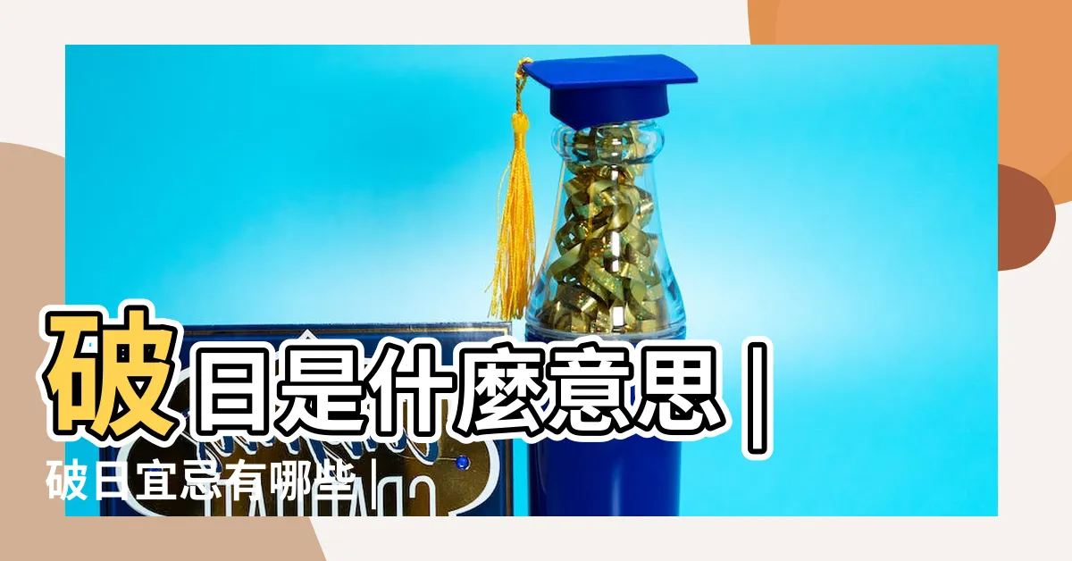 【破日宜忌】破日是什麼意思 |破日宜忌有哪些 |黃曆破日能用嗎 |