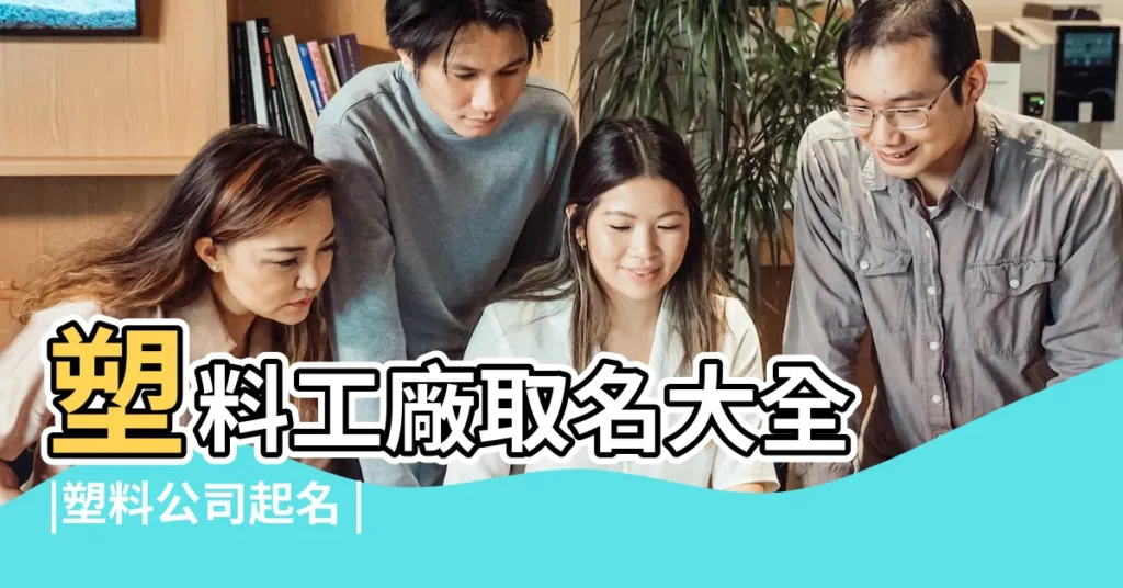 塑料工廠取名大全 |塑料公司起名 |塑料製品公司起名名字大全 |【塑料行業取名】