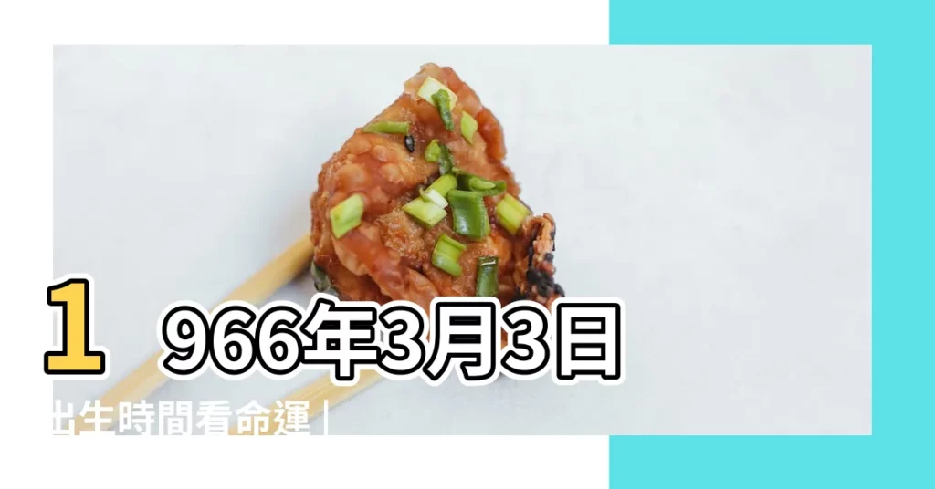1966年3月3日出生時間看命運 |66年屬馬陰曆3月16出生的命運如何 |1966年3月20日出生時間看命運 |【66年3月份出生的命運如何】