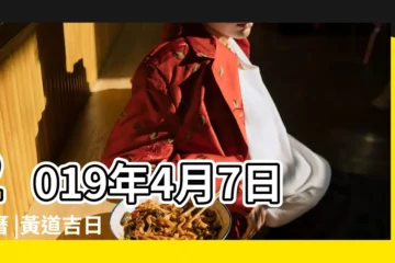 【2019年破屋4月7日怎麼樣】2019年4月7日黃曆 |黃道吉日 |2019年4月7日日歷 |