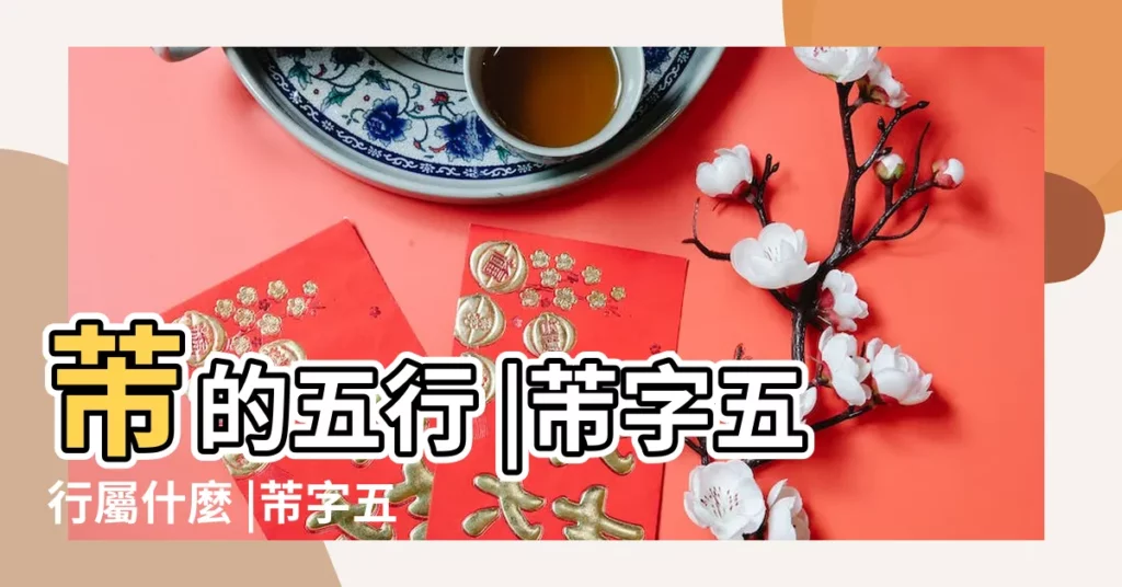 芾的五行 |芾字五行屬什麼 |芾字五行屬什麼芾字用作取名的寓意和含義 |【芾 的屬性】