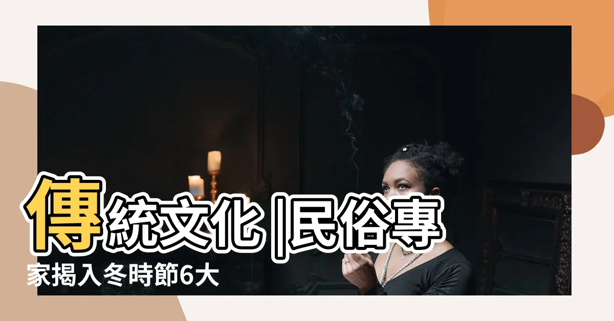 【立冬 習俗】傳統文化 |民俗專家揭入冬時節6大 |立冬開運秘訣 |