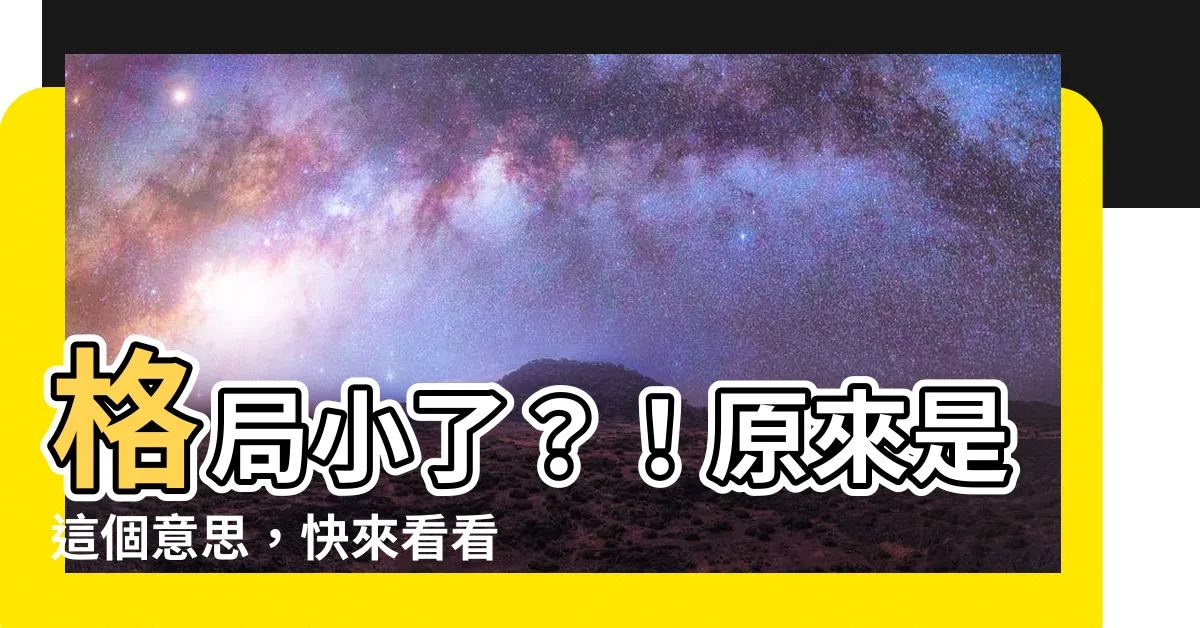 【格局小了意思】格局小了？！原來是這個意思，快來看看你中了幾條！