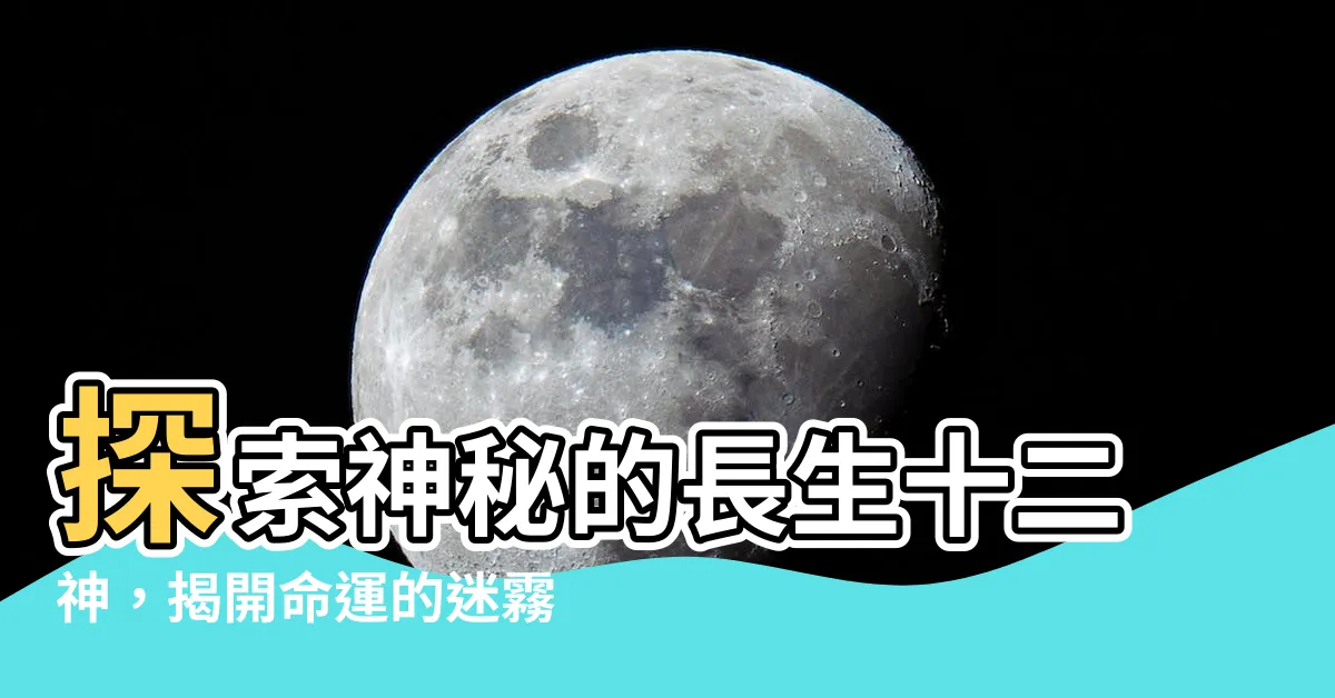 【長生十二神】探索神秘的長生十二神，揭開命運的迷霧