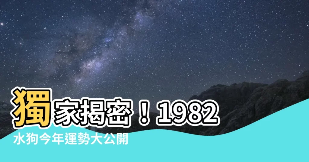 【1982 水狗】獨家揭密！1982水狗今年運勢大公開，逐月分析完整公開！