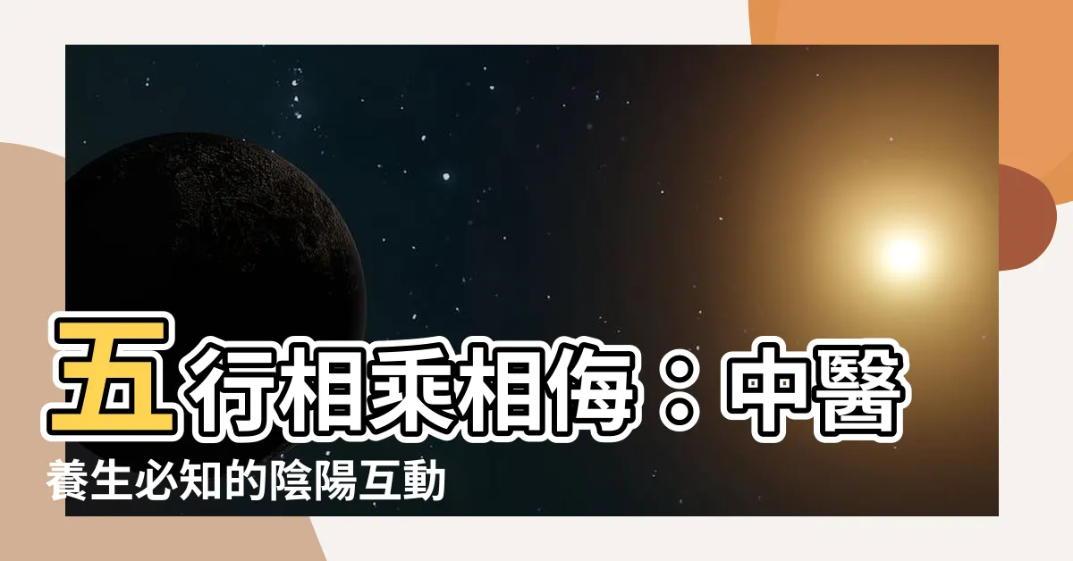【相乘相侮】五行相乘相侮：中醫養生必知的陰陽互動法則