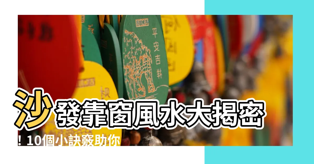 【沙發靠窗 風水】沙發靠窗風水大揭密!10個小訣竅助你提升運勢!
